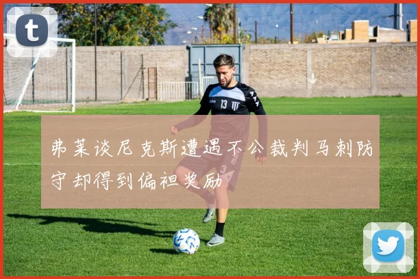 弗莱谈尼克斯遭遇不公裁判马刺防守却得到偏袒奖励